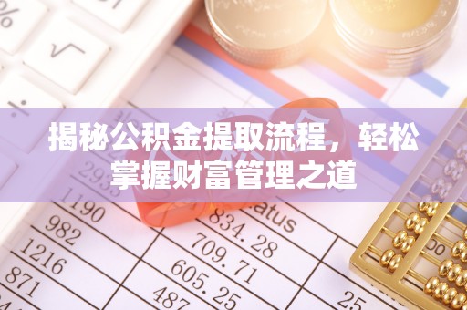 龙华新区揭秘公积金提取流程，轻松掌握财富管理之道