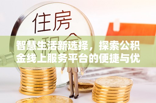 龙华新区智慧生活新选择，探索公积金线上服务平台的便捷与优势