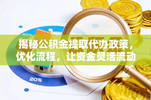 龙华新区揭秘公积金提取代办政策，优化流程，让资金灵活流动