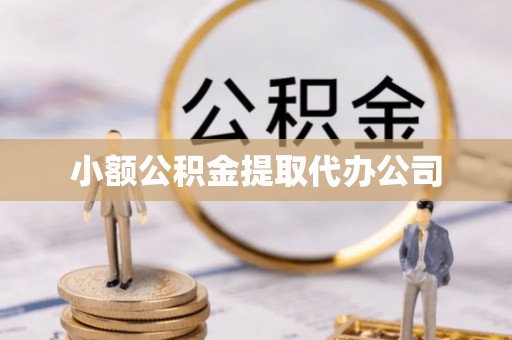 龙华新区小额公积金提取代办公司